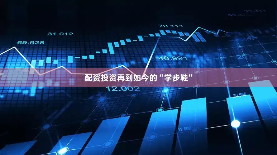 配资投资再到如今的“学步鞋”