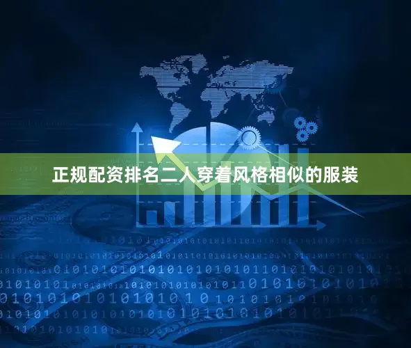 正规配资排名二人穿着风格相似的服装