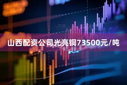 山西配资公司光亮铜73500元/吨