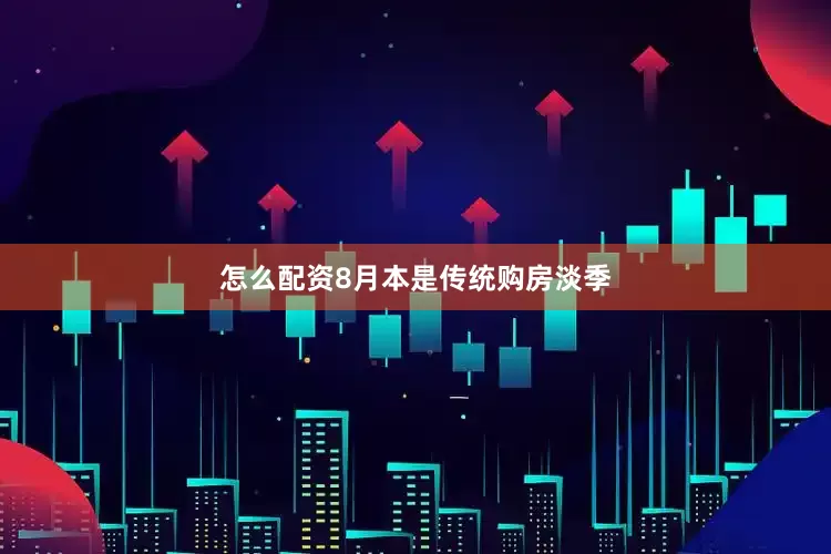 怎么配资　　8月本是传统购房淡季