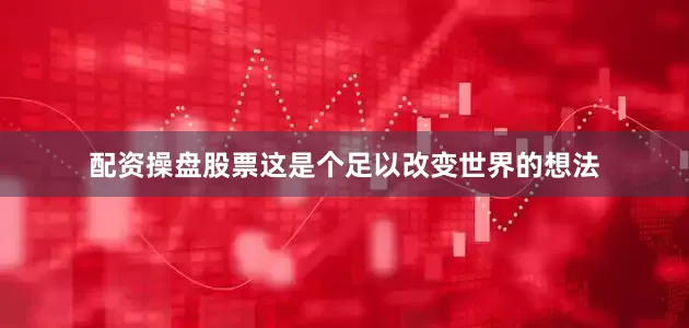 配资操盘股票这是个足以改变世界的想法